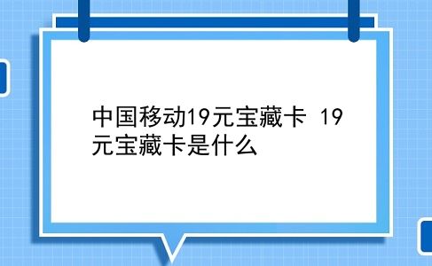 中国移动19元宝藏卡 19元宝藏卡是什么？插图