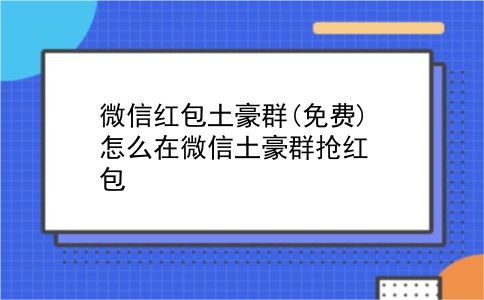 微信红包土豪群(免费) 怎么在微信土豪群抢红包？插图