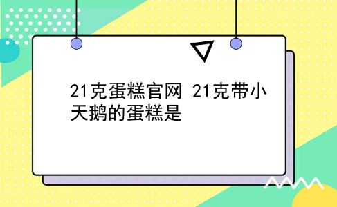 21克蛋糕官网 21克带小天鹅的蛋糕是？插图