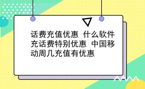 话费充值优惠 什么软件充话费特别优惠？中国移动周几充值有优惠？插图