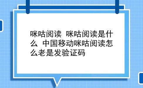 咪咕阅读 咪咕阅读是什么？中国移动咪咕阅读怎么老是发验证码？插图