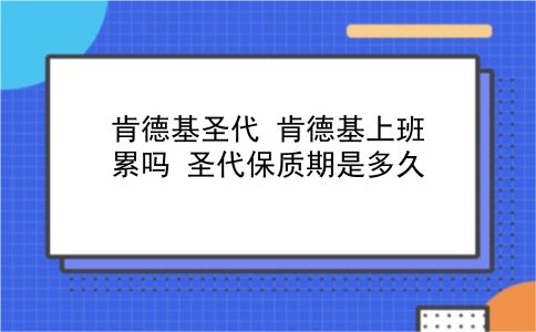 肯德基圣代 肯德基上班累吗？圣代保质期是多久？插图