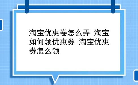 淘宝优惠卷怎么弄 淘宝如何领优惠券？淘宝优惠券怎么领？插图