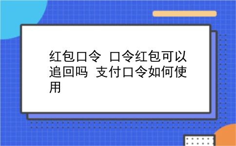 红包口令 口令红包可以追回吗？支付口令如何使用？插图