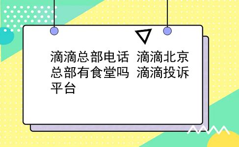 滴滴总部电话 滴滴北京总部有食堂吗？滴滴投诉平台？插图