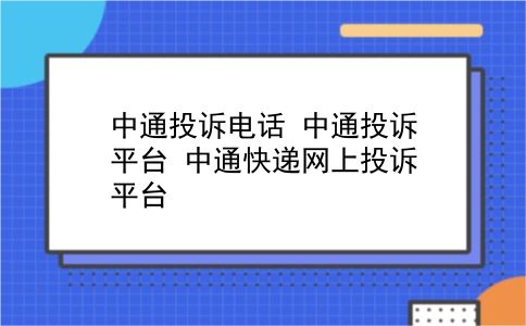 中通投诉电话 中通投诉平台？中通快递网上投诉平台？插图