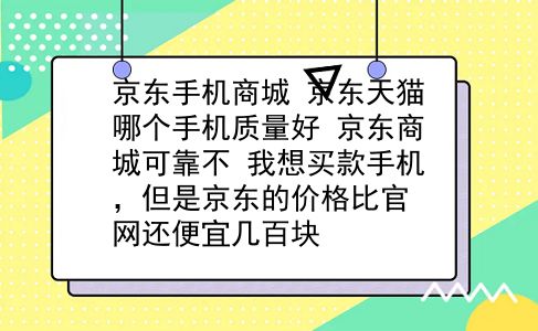 京东手机商城 京东天猫哪个手机质量好？京东商城可靠不？我想买款手机，但是京东的价格比官网还便宜几百块？插图