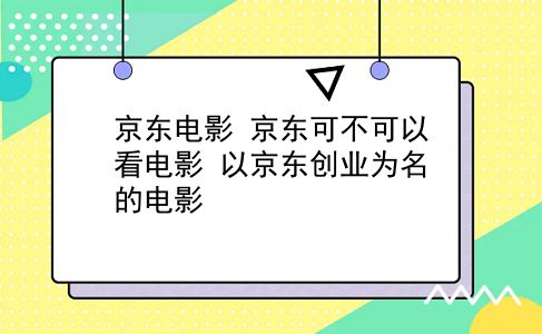 京东电影 京东可不可以看电影？以京东创业为名的电影？插图