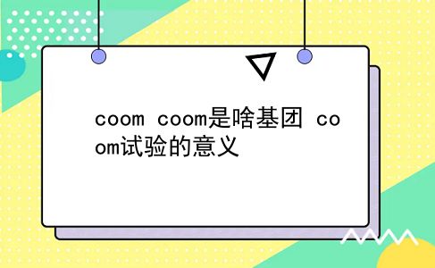 coom coom是啥基团？coom试验的意义？插图