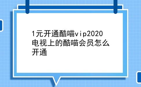 1元开通酷喵vip2020 电视上的酷喵会员怎么开通？插图