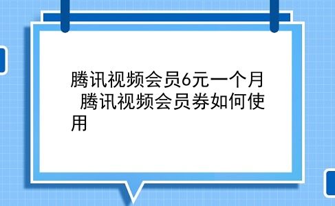 腾讯视频会员6元一个月 腾讯视频会员券如何使用？插图