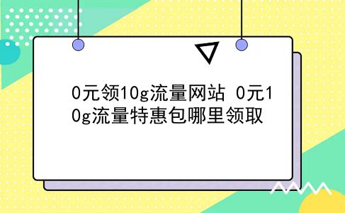 0元领10g流量网站 0元10g流量特惠包哪里领取？插图