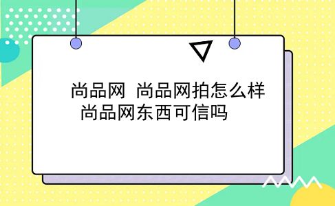 尚品网 尚品网拍怎么样？尚品网东西可信吗？插图