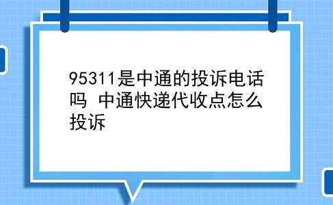 95311是中通的投诉电话吗 中通快递代收点怎么投诉？插图