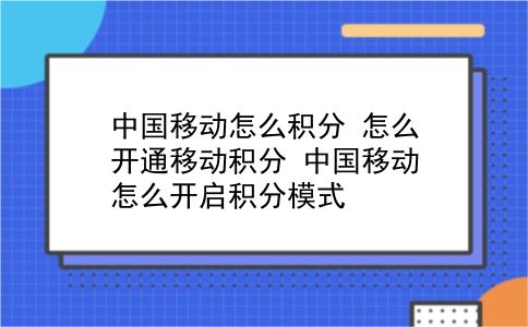 中国移动怎么积分 怎么开通移动积分？中国移动怎么开启积分模式？插图