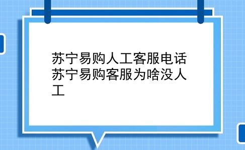 苏宁易购人工客服电话 苏宁易购客服为啥没人工？插图