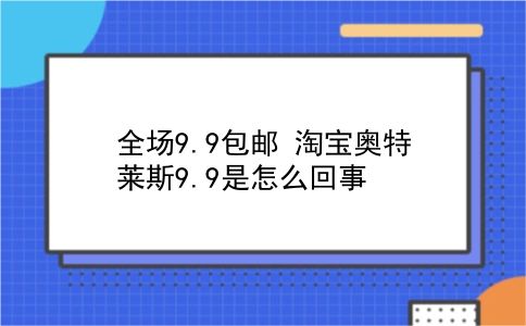 全场9.9包邮 淘宝奥特莱斯9.9是怎么回事？插图