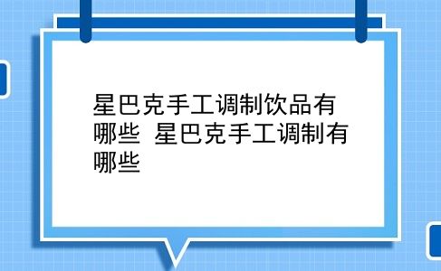 星巴克手工调制饮品有哪些 星巴克手工调制有哪些？插图