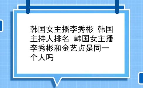 韩国女主播李秀彬 韩国主持人排名？韩国女主播李秀彬和金艺贞是同一个人吗？插图