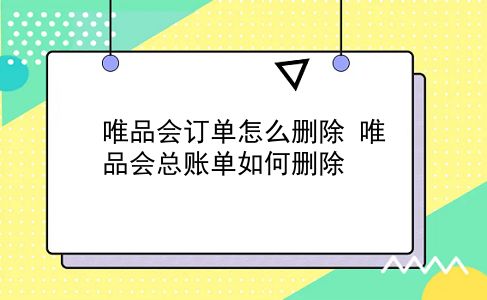 唯品会订单怎么删除 唯品会总账单如何删除？插图