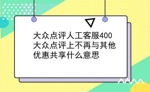 大众点评人工客服400 大众点评上不再与其他优惠共享什么意思？插图