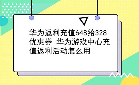 华为返利充值648给328优惠券 华为游戏中心充值返利活动怎么用？插图