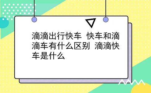 滴滴出行快车 快车和滴滴车有什么区别？滴滴快车是什么？插图