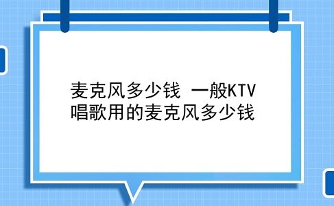 麦克风多少钱 一般KTV唱歌用的麦克风多少钱？插图