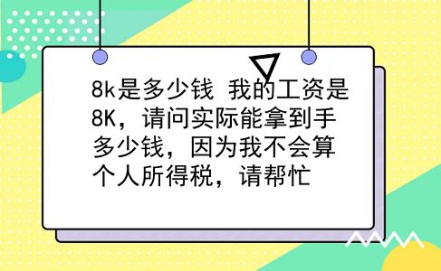 8k是多少钱 我的工资是8K，请问实际能拿到手多少钱，因为我不会算个人所得税，请帮忙？插图