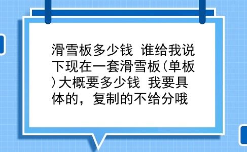 滑雪板多少钱 谁给我说下现在一套滑雪板(单板)大概要多少钱？我要具体的，复制的不给分哦？插图