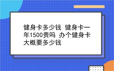 健身卡多少钱 健身卡一年1500贵吗？办个健身卡大概要多少钱？插图