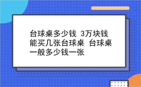 台球桌多少钱 3万块钱能买几张台球桌？台球桌一般多少钱一张？插图