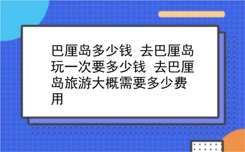 巴厘岛多少钱 去巴厘岛玩一次要多少钱？去巴厘岛旅游大概需要多少费用？插图