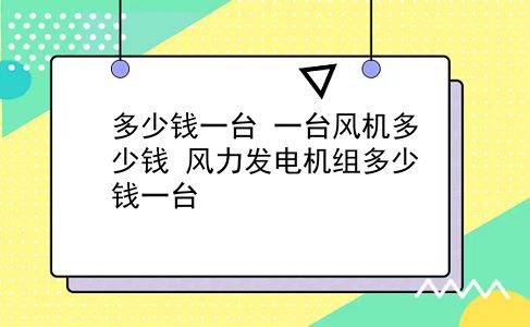 多少钱一台 一台风机多少钱？风力发电机组多少钱一台？插图