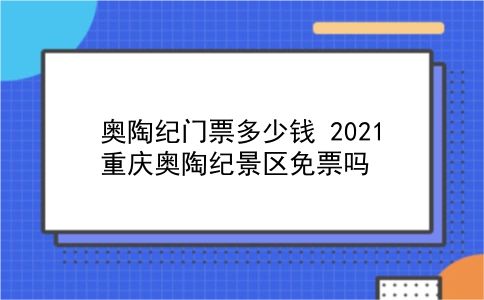 奥陶纪门票多少钱 2021重庆奥陶纪景区免票吗？插图