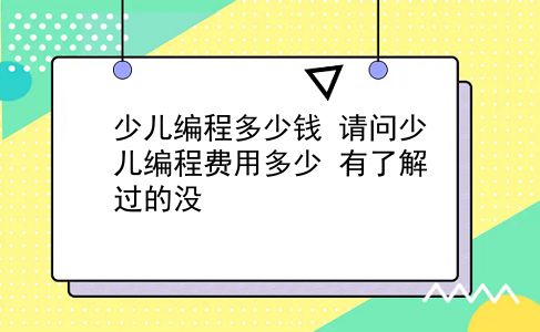 少儿编程多少钱 请问少儿编程费用多少？有了解过的没？插图