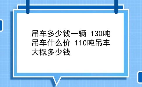 吊车多少钱一辆 130吨吊车什么价？110吨吊车大概多少钱？插图