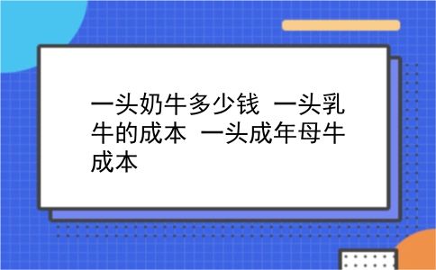 一头奶牛多少钱 一头乳牛的成本？一头成年母牛成本？插图