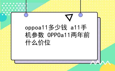 oppoa11多少钱 a11手机参数？OPPOa11两年前什么价位？插图