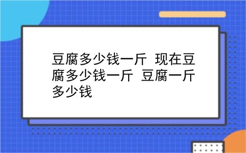 豆腐多少钱一斤 现在豆腐多少钱一斤？豆腐一斤多少钱？插图