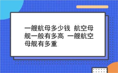 一艘航母多少钱 航空母舰一般有多高？一艘航空母舰有多重？插图