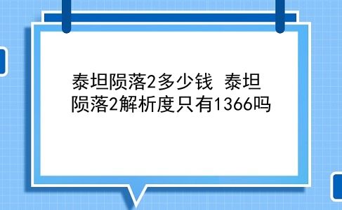 泰坦陨落2多少钱 泰坦陨落2解析度只有1366吗？插图