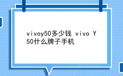 vivoy50多少钱 vivo Y50什么牌子手机？插图