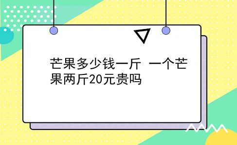 芒果多少钱一斤 一个芒果两斤20元贵吗？插图