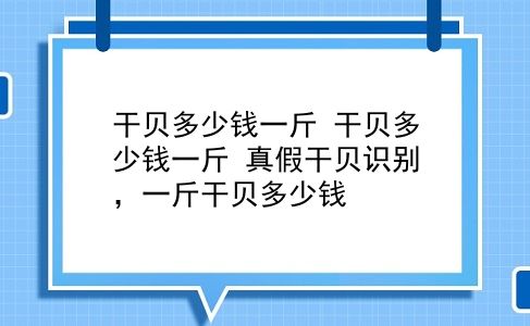 干贝多少钱一斤 干贝多少钱一斤？真假干贝识别，一斤干贝多少钱？插图