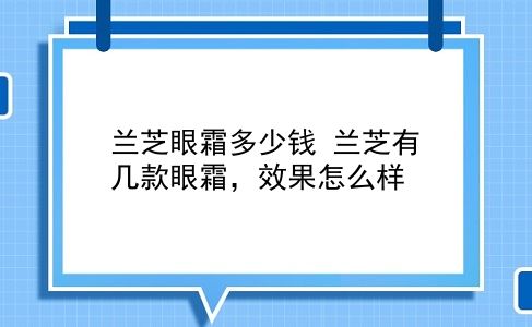 兰芝眼霜多少钱 兰芝有几款眼霜，效果怎么样？插图