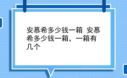 安慕希多少钱一箱 安慕希多少钱一箱，一箱有几个？插图