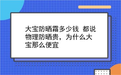 大宝防晒霜多少钱 都说物理防晒贵，为什么大宝那么便宜？插图