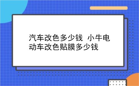 汽车改色多少钱 小牛电动车改色贴膜多少钱？插图