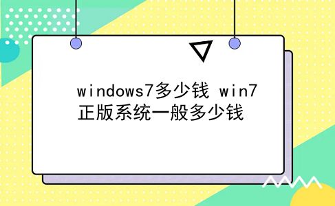 windows7多少钱 win7正版系统一般多少钱？插图